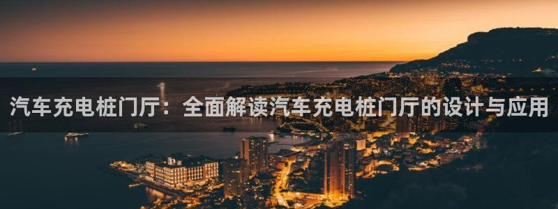 威廉娱乐：汽车充电桩门厅：全面解读汽车充电桩门厅的设计与应用